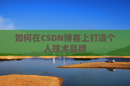 如何在CSDN博客上打造个人技术品牌